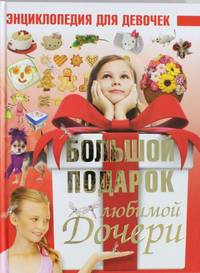 Большой подарок любимой дочери. Энциклопедия для девочек