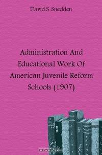 Administration And Educational Work Of American Juvenile Reform Schools (1907)
