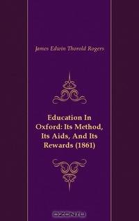 Education In Oxford: Its Method, Its Aids, And Its Rewards (1861)
