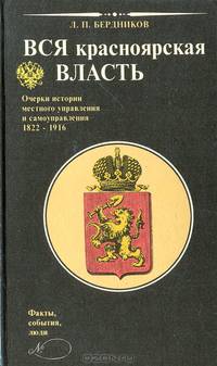 Вся красноярская власть: Очерки истории местного управления и самоуправления (1822—1916). Факты, события, люди