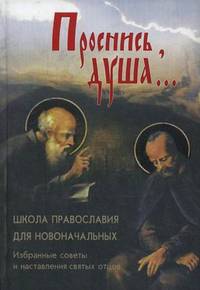 Проснись, душа.... Школа православия для новоначальных. Избранные советы и наставления святых отцов
