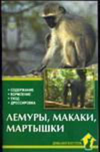 Лемуры, макаки, мартышки. Содержание, кормление, уход, дрессировка