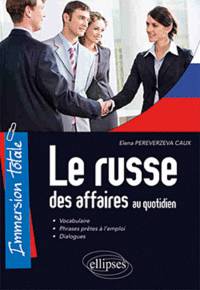 Le russe des affaires au quotidien. Vocabulaire, Phrases pretes a l'emploi, Dialogues