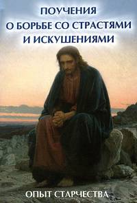 Поучения о борьбе со страстями и искушениями. Опыт старчества