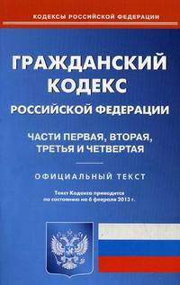 Гражданский кодекс Российской Федерации. Части первая, вторая, третья и четвертая. По состоянию на 06. 02. 2013