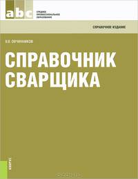 Справочник сварщика. Справочное издание.-М.:КноРус,2013.