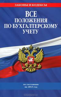 Все положения по бухгалтерскому учету (с изменениями и дополнениями на 2013 год)