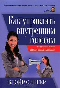 Как управлять внутренним голосом. Классический учебник в области бизнеса и мотивации!