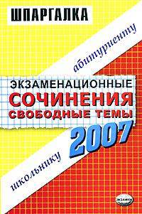 Экзаменационные сочинения. Свободные темы. 2006-2007 год: Учебное пособие