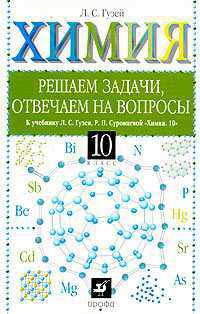Химия. 10 класс. Решаем задачи, отвечаем на вопросы. К учебнику Л.С. Гузея, Р.П. Суровцевой "Химия. 10"