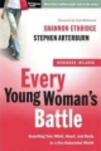 Every Young Woman's Battle. Guarding Your Mind, Heart, and Body in a Sex-Saturated World