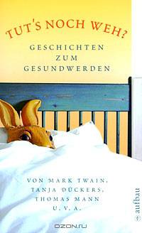 Tut's noch weh? Von Mark Twen, Thomas Mann, Anton Tschechov u.v.a