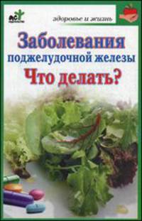 Заболевания поджелудочной железы. Что делать?