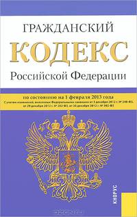 Гражданский кодекс Российской Федерации. Части первая, вторая, третья и четвертая: по состоянию (на 01.02.13)