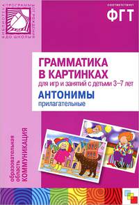 Грамматика в картинках для занятий с детьми 3-7 лет. Антонимы. Прилагательные. Наглядно-дидактическое пособие