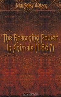 The Reasoning Power In Animals (1867)