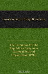 The Formation Of The Republican Party As A National Political Organization (1911)