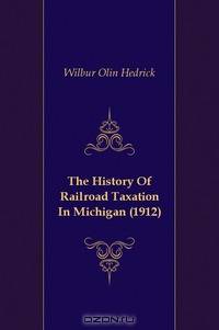 The History Of Railroad Taxation In Michigan (1912)