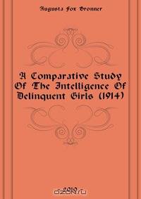 A Comparative Study Of The Intelligence Of Delinquent Girls (1914)