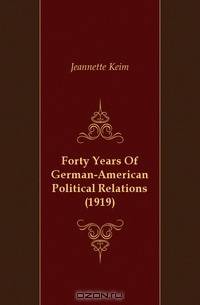 Forty Years Of German-American Political Relations (1919)