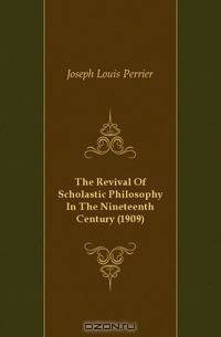 The Revival Of Scholastic Philosophy In The Nineteenth Century (1909)
