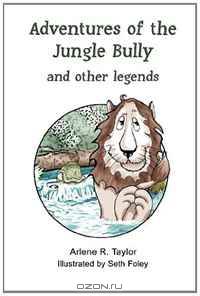 Adventures of the Jungle Bully: How the Lion Became King of the Jungle and other Legends