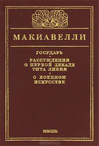 Государь. Рассуждение о первой декаде Тита Ливия. О военном искусстве