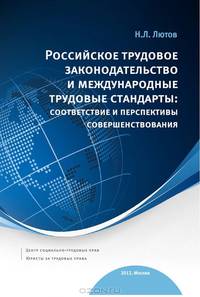Российское трудовое законодательство и международные трудовые стандарты: соответствие и перспективы совершенствования: научно-практическое пособие