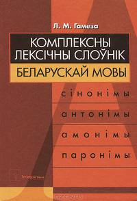 Комплексны лексiчны слоўнiк беларускай мовы (сiнонiмы, антонiмы, амонiмы, паронiмы)