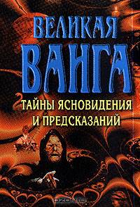 Великая Ванга: Тайны ясновидения и предсказаний