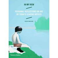 In My View: Personal Reflections on Art by Today's Leading Artists