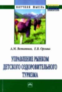 Управление рынком детского оздоровительного туризма: Монография / А.М. Ветитнев, Е.В. Оргина. - (Научная мысль).