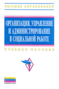 Организация, управление и администрирование в социальной работе: Учебное пособие / Отв. ред. П.В. Палехова.
