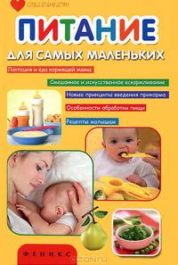 Питание для самых маленьких. Лактация и еда кормящей мамы. Смешанное и искусственное вскармливание. Новые принципы введения прикорма. Особенности обработки пищи. Рецепты малышам