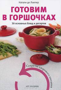 Готовим в горшочках. 30 основных блюд и десертов: Секреты здорового питания / Н. Де Лоепер; Пер. с фр. О.Е. Иванова. - ил.