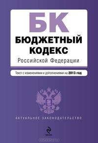 Бюджетный кодекс Российской Федерации (текст с изменениями и дополнениями на 2013 год)