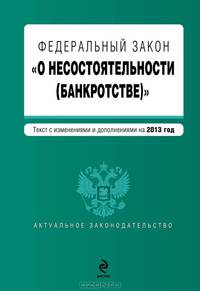 Федеральный закон "О несостоятельности (банкротстве)" (текст с изменениями и дополнениями на 2013 год)
