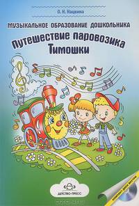 Музыкальное образование дошкольника: Путешествие паровозика Тимошки: Методическое пособие / О.Н. Нацвина. + CD-ROM.