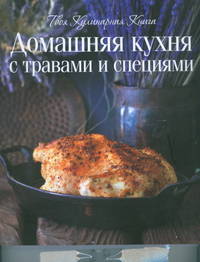 Домашняя кухня с травами и специями. Твоя кулинарная книга