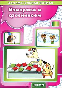 Измеряем и сравниваем. Занимательная логика для дете 5-7 лет.