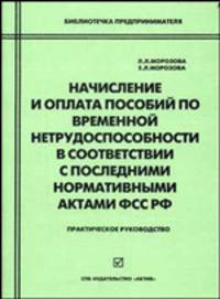 Начисление и оплата пособий по временной нетрудоспособности в соответствии с последними нормативными актами ФСС РФ.. Практическое руководство