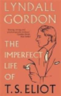 Imperfect Life of T. S. Eliot