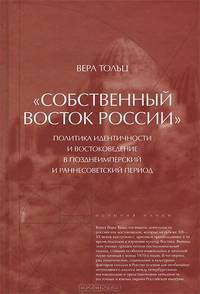'Собственный Восток России'. Политика идентичности и востоковедение в позднеимперский и раннесоветский период / В. Тольц.