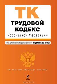 Трудовой кодекс Российской Федерации (текст с изменениями и дополнениями на 1 марта 2013 года)