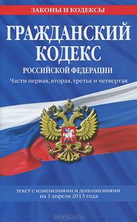 Гражданский кодекс Российской Федерации. Части первая, вторая, третья и четвертая (текст с изменениями и дополнениями на 1 марта 2013 года)