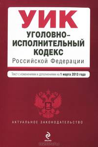 Уголовно-исполнительный кодекс Российской Федерации (текст с изменениями и дополнениями на 1 марта 2013 года)
