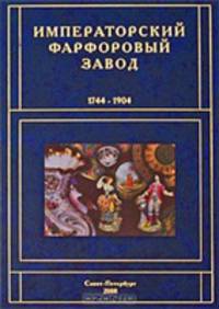 Императорский фарфоровый завод. 1744-1904