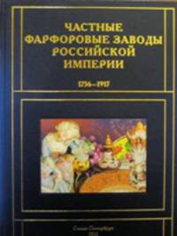 Частные фарфоровые заводы Российской империи 1756-1917 гг.