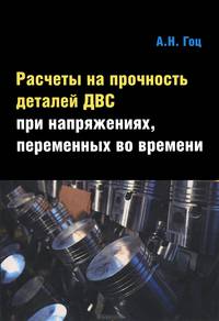 Расчеты на прочность деталей ДВС при напряжениях, переменных во времени: Учебное пособие / А.Н. Гоц. - 3-e изд., испр. и доп. - (Высшее образование: Бакалавриат).