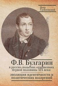 Ф. В. Булгарин в русско-польских отношениях первой половины XIХ века. Эволюция идентичности и политических воззрений